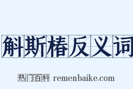 斛斯椿反义词是什么意思的图片